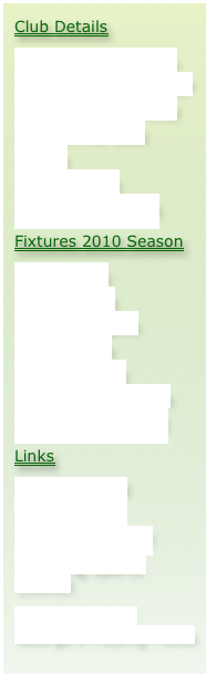 Club Details
Committee Members
Where are we located?
Coaching at the Club
Contact the Club
Photos
Club Honours
Competition Dates
Fixtures 2010 Season
Club Games
R.B.A Triples
B.D.B.A. Triples
Mary Barnes
Warley Woods
Eddie Oaten League
Indoor 2010 - 2011
Links
Bowls England
Essex County
Bowls Association
Havering Sports Council

Friends of King George’s Playing Fields
